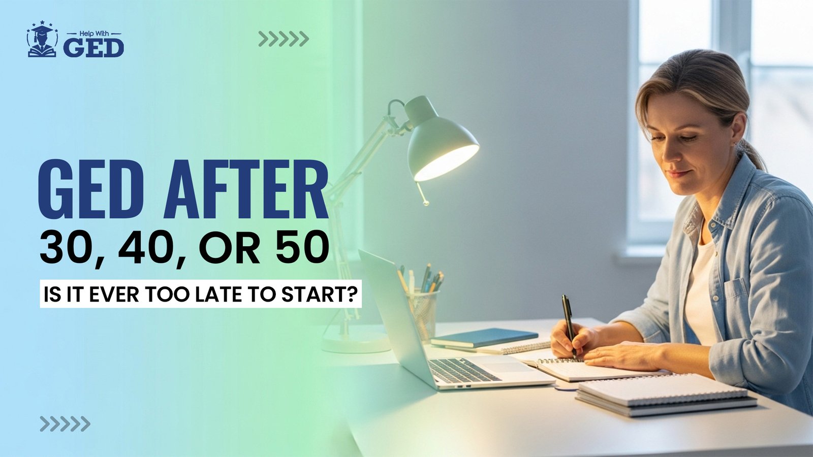 GED After 30, 40, or 50 Is It Ever Too Late to Start